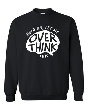 Let Me Overthink This Relatable Saying Novelty Slogan - Adult Humor Sweatshirt