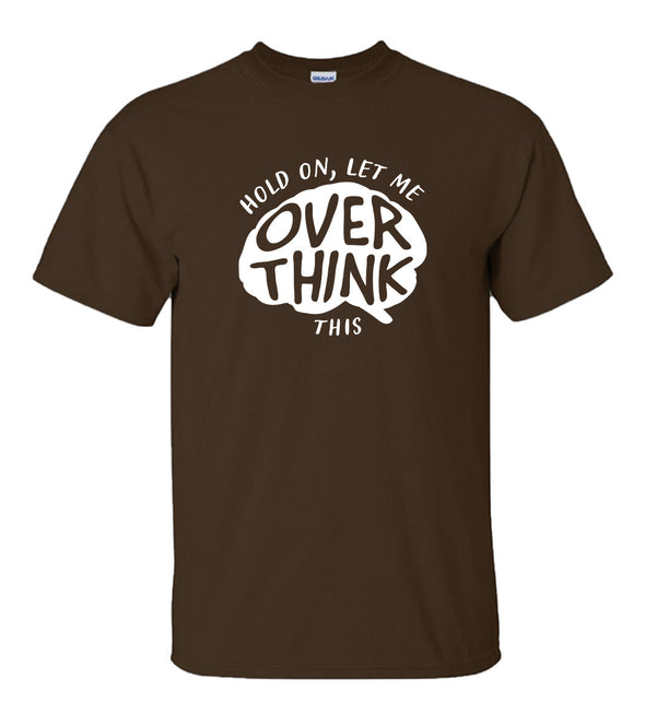 Let Me Overthink This Relatable Saying Novelty Slogan- Adult Humor T-Shirt