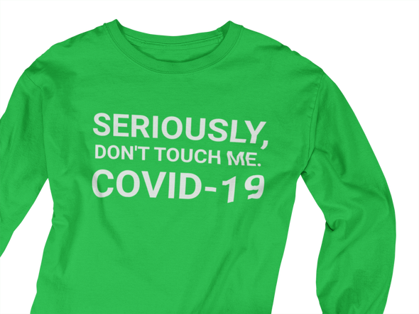 Seriously Don't Touch Me  COVID-19 Long Sleeve Shirt